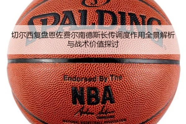 切尔西复盘恩佐费尔南德斯长传调度作用全景解析与战术价值探讨