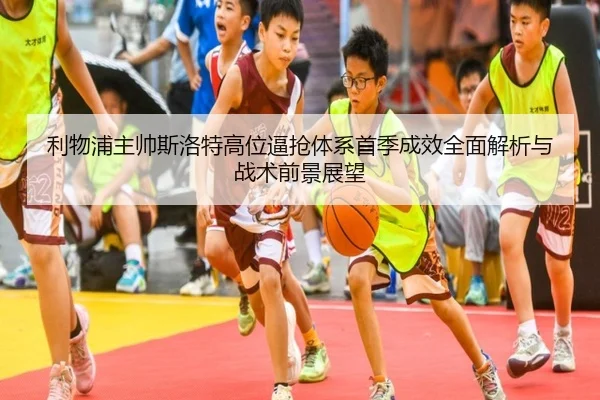 利物浦主帅斯洛特高位逼抢体系首季成效全面解析与战术前景展望