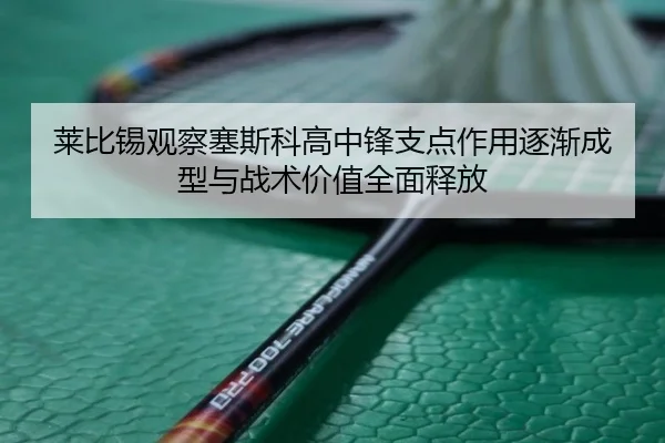 莱比锡观察塞斯科高中锋支点作用逐渐成型与战术价值全面释放